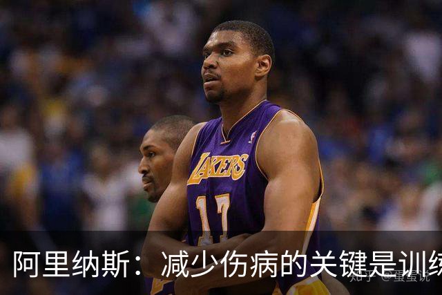 阿里纳斯：减少伤病的关键是训练肌肉 而不是只想着让球员休息
